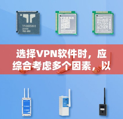 选择VPN软件时，应综合考虑多个因素，以确保最佳体验。以下是详细的步骤指南