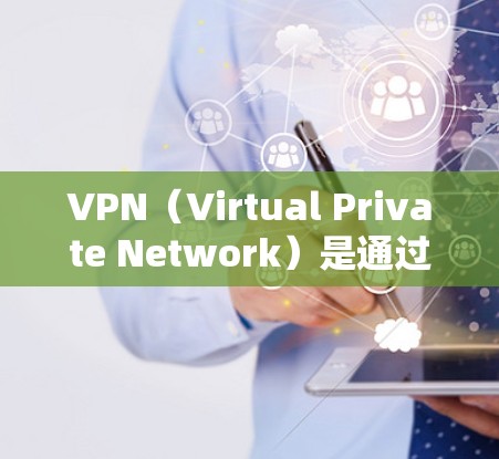 VPN（Virtual Private Network）是通过网络连接多个计算机，以实现内部网络环境的网络化管理。以下是关于VPN软件的选择攻略，帮助你更好地选择和使用VPN软件