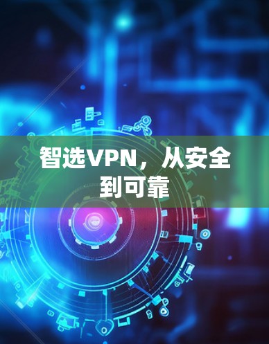 智选VPN,从安全到可靠 智选VPN,从安全到可靠
