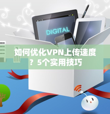 如何优化VPN上传速度？5个实用技巧