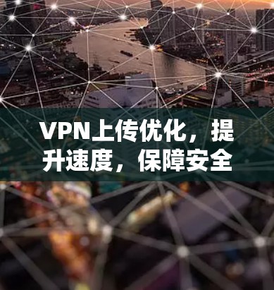 VPN上传优化,提升速度,保障安全