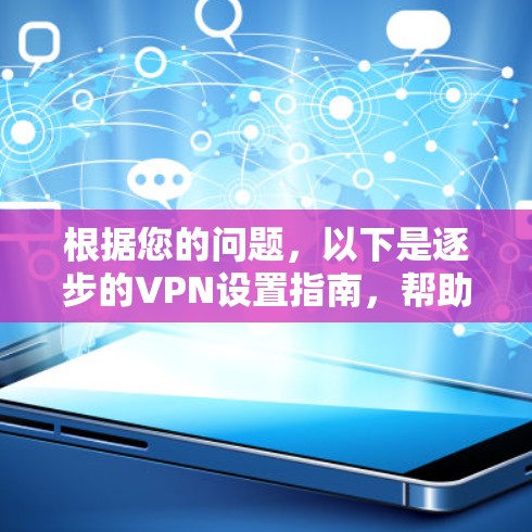 根据您的问题，以下是逐步的VPN设置指南，帮助您安全访问内容并防止被截屏