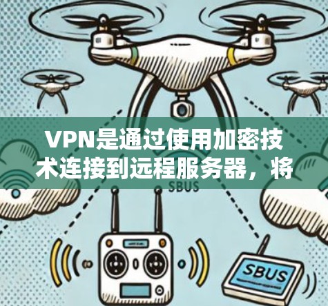 VPN是通过使用加密技术连接到远程服务器,将你的互联网连接到另一个地区的设施。以下是使用VPN的详细步骤和知识
