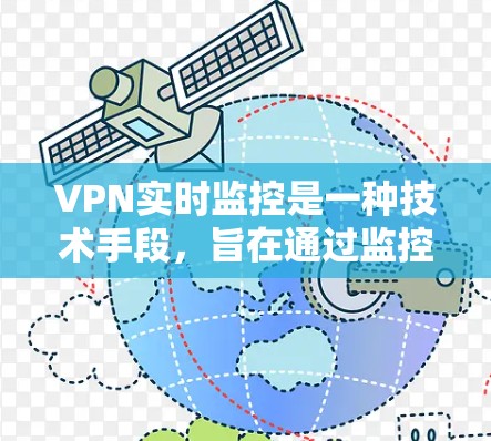 VPN实时监控是一种技术手段,旨在通过监控网络活动,保护用户和网络的安全。以下是关于VPN实时监控的一些关键点 VPN实时监控是一种技术手段,旨在通过监控网络活动,保护用户和网络的安全。以下是关于VPN实时监控的一些关键点