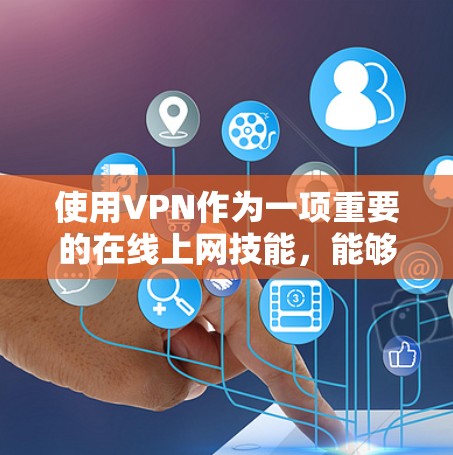 使用VPN作为一项重要的在线上网技能,能够帮助你在安全、可靠的网络环境中获取所需内容。以下是一个详细的步骤指南,帮助新手逐步掌握VPN使用 使用VPN作为一项重要的在线上网技能,能够帮助你在安全、可靠的网络环境中获取所需内容。以下是一个详细的步骤指南,帮助新手逐步掌握VPN使用
