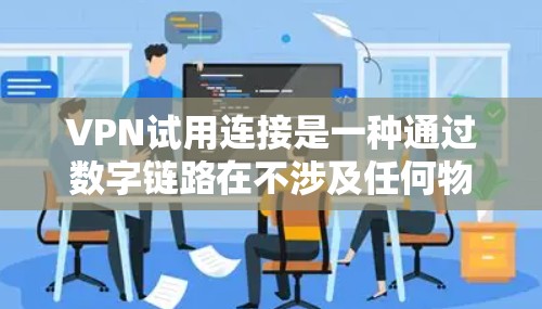 VPN试用连接是一种通过数字链路在不涉及任何物理连接的情况下,提供访问外部网络的服务。通过VPN可以保护用户的数据安全,防止网络攻击,并提供更经济的网络访问方式。以下是详细的步骤指南 VPN试用连接是一种通过数字链路在不涉及任何物理连接的情况下,提供访问外部网络的服务。通过VPN可以保护用户的数据安全,防止网络攻击,并提供更经济的网络访问方式。以下是详细的步骤指南