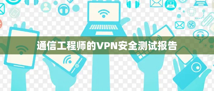 通信工程师的VPN安全测试报告