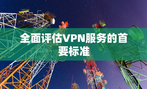全面评估VPN服务的首要标准
