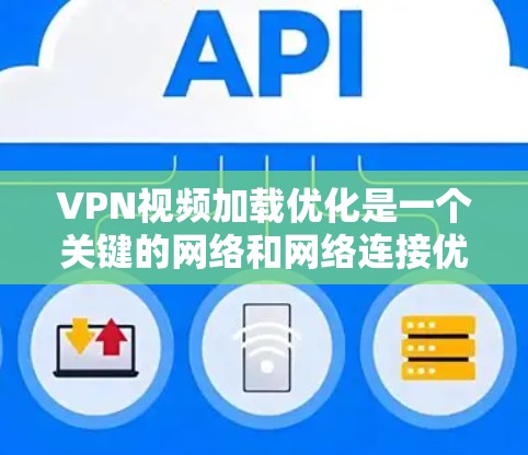 VPN视频加载优化是一个关键的网络和网络连接优化问题。以下是一些具体的方法和步骤，帮助您优化VPN视频加载