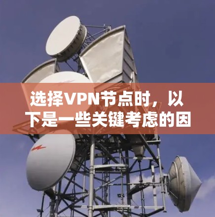 选择VPN节点时，以下是一些关键考虑的因素