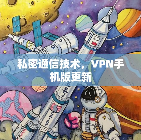 私密通信技术,VPN手机版更新 私密通信技术,VPN手机版更新
