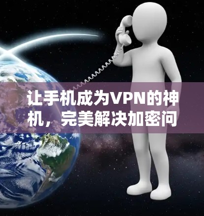 让手机成为VPN的神机,完美解决加密问题,让VPN成为手机的私人通道 让手机成为VPN的神机,完美解决加密问题,让VPN成为手机的私人通道